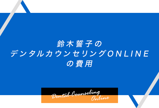 「デンタルカウンセリングONLINE」の費用